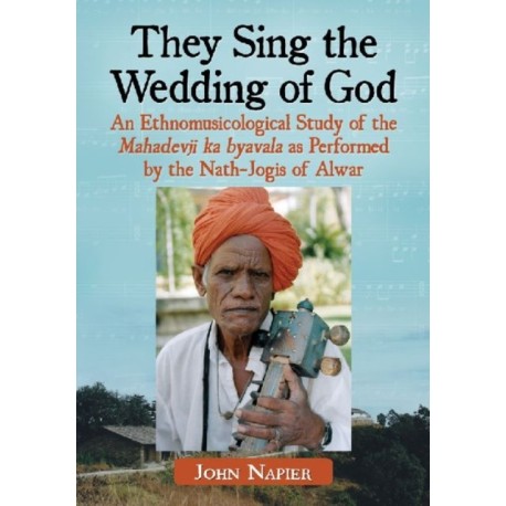 They Sing the Wedding of God: An Ethnomusicological Study of the Mahadevji ka byavala as Performed by the Nath-Jogis of Alwar
