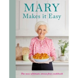 Mary Makes it Easy: The new ultimate stress-free cookbook