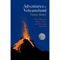 Adventures in Volcanoland: What Volcanoes Tell Us About the World and Ourselves
