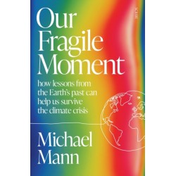 Our Fragile Moment: how lessons from the Earth’s past can help us survive the climate crisis