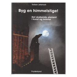 Byg en himmelstige: Det skabende element i kunst og ledelse