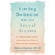 Loving Someone Who Has Sexual Trauma: A Compassionate Guide to Supporting Your Partner and Improving Your Relationship