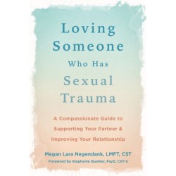 Loving Someone Who Has Sexual Trauma: A Compassionate Guide to Supporting Your Partner and Improving Your Relationship
