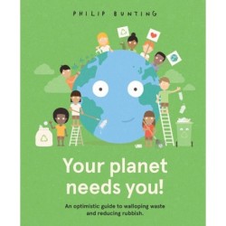 Your Planet Needs You!: An optimistic guide to walloping waste and reducing rubbish.