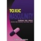 Toxic Masculinity: Curing the Virus: Making Men Smarter, Healthier, Safer