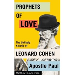Prophets of Love: The Unlikely Kinship of Leonard Cohen and the Apostle Paul