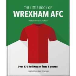 The Little Book of Wrexham AFC: Over 170 Red Dragon facts & quotes!