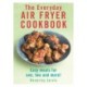 The Everyday Air Fryer Cookbook: Easy Meals for 1, 2 and more!