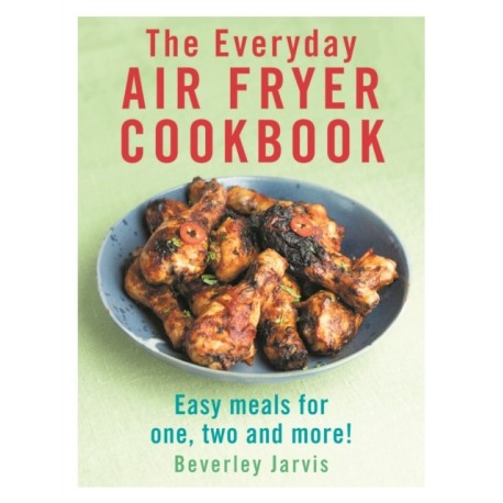 The Everyday Air Fryer Cookbook: Easy Meals for 1, 2 and more!