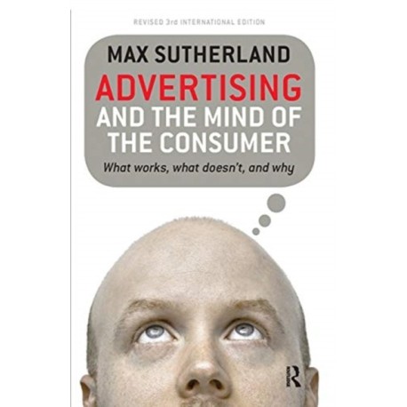 Advertising and the Mind of the Consumer: What works, what doesn't and why