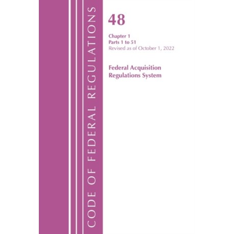 Code of Federal Regulations,TITLE 48 FEDERAL ACQUIS CH 1 (1-51), Revised as of October 1, 2022