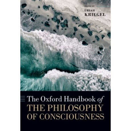 The Oxford Handbook of the Philosophy of Consciousness
