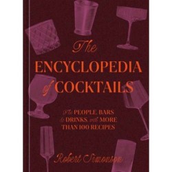 The Encyclopedia of Cocktails: The People, Bars & Drinks, with More Than 100 Recipes