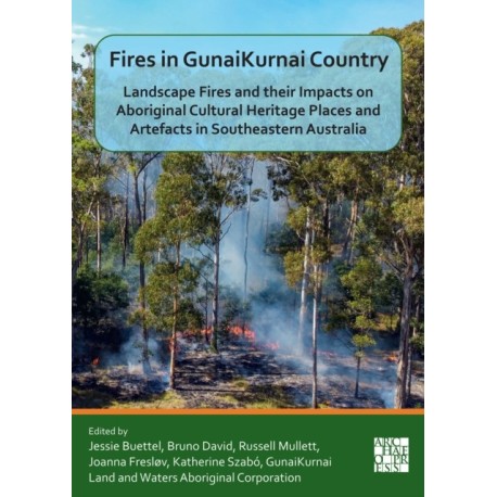Fires in GunaiKurnai Country: Landscape Fires and their Impacts on Aboriginal Cultural Heritage Places and Artefacts in Southeastern Australia