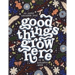 Good Things Grow Here: An Adult Coloring Book with Inspirational Quotes and Removable Wall Art Prints