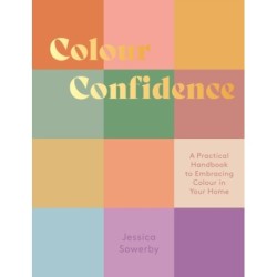 Colour Confidence: A Practical Handbook to Embracing Colour in Your Home