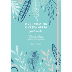 Overcoming Overwhelm Journal: A 12-Week Wellness Planner for Finding Peace in a Busy World