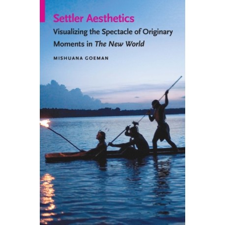 Settler Aesthetics: Visualizing the Spectacle of Originary Moments in the New World