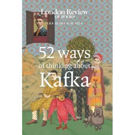 LRB Diary for 2024: 52 Ways of Thinking about Kafka