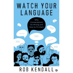 Watch Your Language: Why Conversations Go Wrong and How to Fix Them