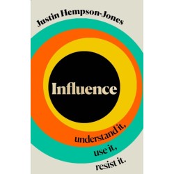 The Influence: Understand it, Use it, Resist it
