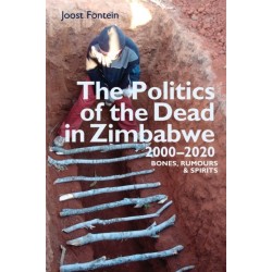 The Politics of the Dead in Zimbabwe 2000-2020: Bones, Rumours & Spirits