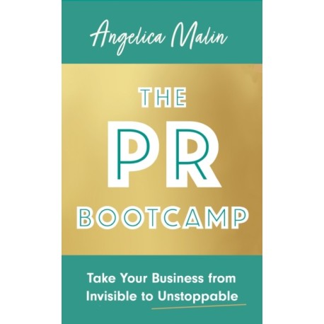 The PR Bootcamp: Take Your Business from Invisible to Unstoppable