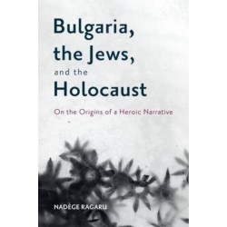 Bulgaria, the Jews, and the Holocaust: On the Origins of a Heroic Narrative