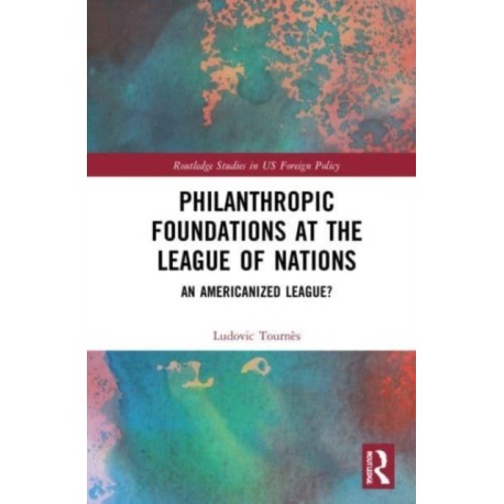 Philanthropic Foundations at the League of Nations: An Americanized League?
