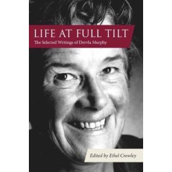 Life at Full Tilt: The Selected Writings of Dervla Murphy