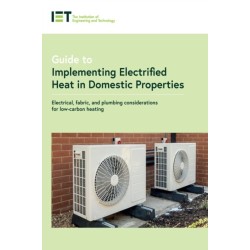 Guide to Implementing Electrified Heat in Domestic Properties: Electrical, fabric, and plumbing considerations for heat pumps and other low-carbon heating