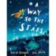 A Way to the Stars: A delightful picture book about the powerful bond between father and son, from the award-winning author of Skellig.