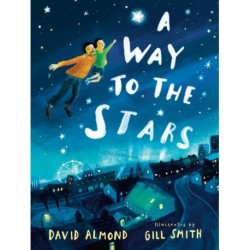 A Way to the Stars: A delightful picture book about the powerful bond between father and son, from the award-winning author of Skellig.