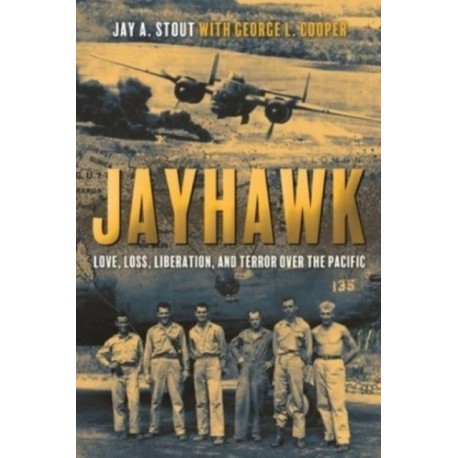 Jayhawk: Love, Loss, Liberation and Terror over the Pacific