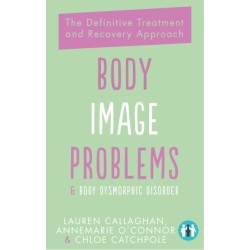 Body Image Problems and Body Dysmorphic Disorder: The Definitive Treatment and Recovery Approach