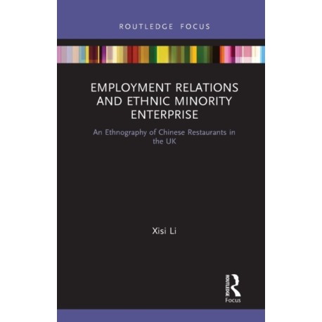 Employment Relations and Ethnic Minority Enterprise: An Ethnography of Chinese Restaurants in the UK