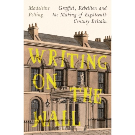 Writing on the Wall: Graffiti and Rebellion in Eighteenth-Century Britain
