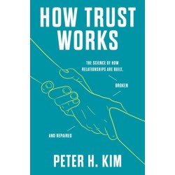 How Trust Works: The Science of How Relationships Are Built, Broken, and Repaired