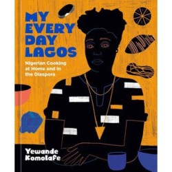 My Everyday Lagos: Nigerian Cooking at Home and in the Diaspora [A Cookbook]