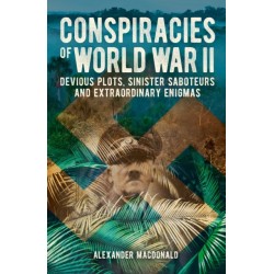 Conspiracies of World War II: Devious Plots, Sinister Saboteurs and Extraordinary Enigmas