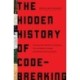 The Hidden History of Code-Breaking: The Secret World of Cyphers, Uncrackable Codes, and Elusive Encryptions