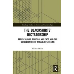 The Blackshirts’ Dictatorship: Armed Squads, Political Violence, and the Consolidation of Mussolini’s Regime