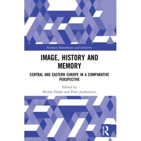 Image, History and Memory: Central and Eastern Europe in a Comparative Perspective