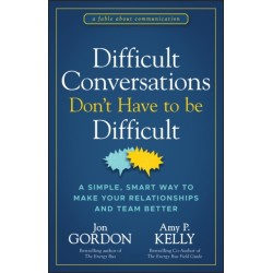 Difficult Conversations Don't Have to Be Difficult: A Simple, Smart Way to Make Your Relationships and Team Better