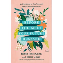 Before You Meet Your Future Husband: 30 Questions to Ask Yourself and 30 Heartfelt Prayers