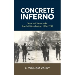 Concrete Inferno: Terror and Torture under Brazil's Military Regime, 1964-1985