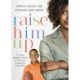 Raise Him Up: A Single Mother's Guide to Raising a Successful Black Man