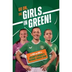Go On, The Girls in Green!: The Rise and Rise of Ireland’s Women’s National Soccer Team