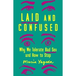 Laid and Confused: Why We Tolerate Bad Sex and How to Stop