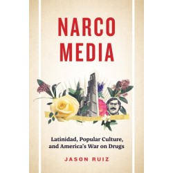 Narcomedia: Latinidad, Popular Culture, and America's War on Drugs